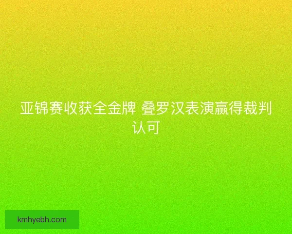 亚锦赛收获全金牌 叠罗汉表演赢得裁判认可